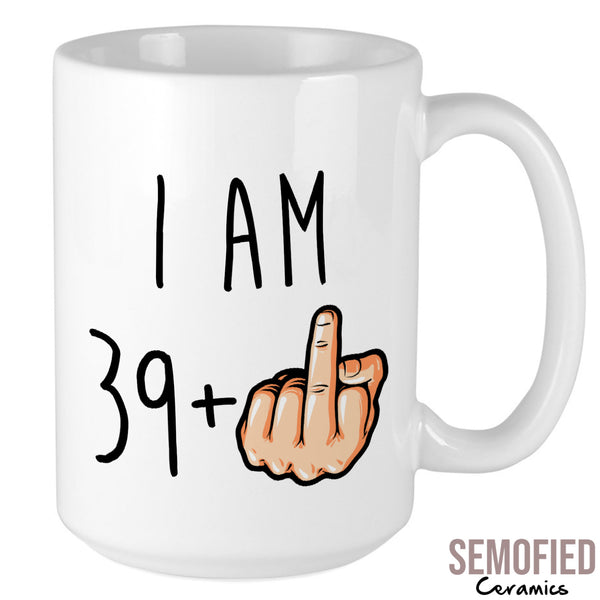 I am 39 + Middle Finger Mug - 40th Birthday Cup