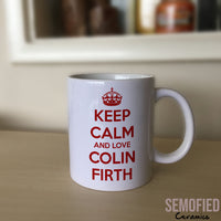 Keep Calm and Love Colin Firth - Mug on Sideboard
