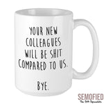 Your New Colleagues will be shit - Leaving Mug